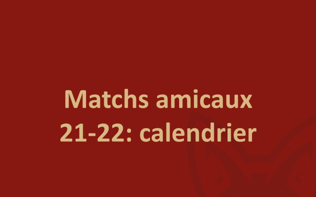 Matchs amicaux 2021-2022: calendrier